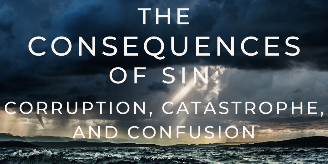 The Consequences of Sin: Corruption, Catastrophe, and Confusion