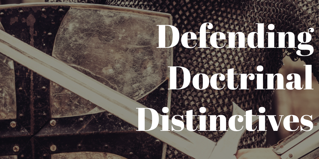 Defending Doctrinal Distinctives
